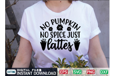 NO PUMPKIN NO SPICE JUST lattes svg design