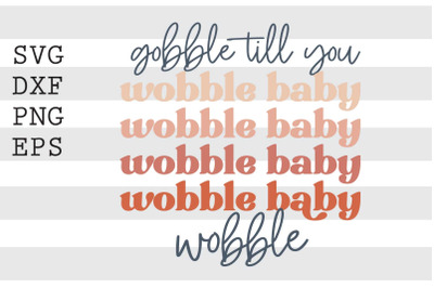 Gobble till you wobble baby wobble SVG