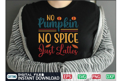 NO Pumpkin NO SPICE Just Lattes svg design