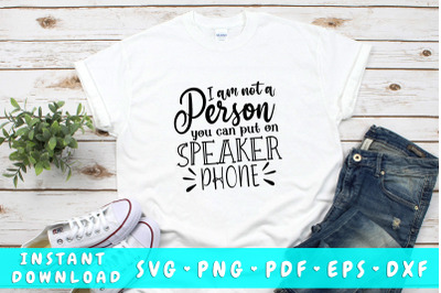 I am not a person you can put on speaker phone SVG