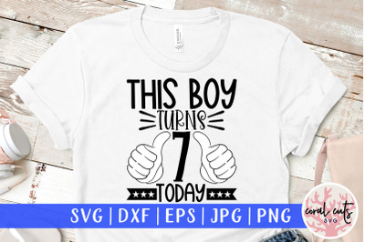 This boy turns 7 today - Birthday SVG EPS DXF PNG Cutting File