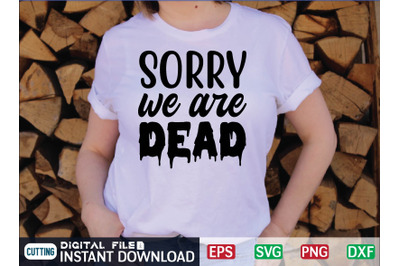 SORRY we are DEAD svg design