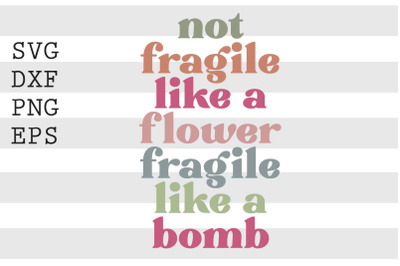 Not fragile like a flower fragile like a bomb SVG