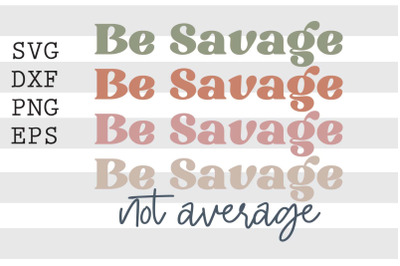 Be savage not average SVG