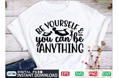 Be Yourself &amp; You Can Be Anything svg design