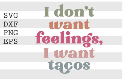 I dont want feelings I want tacos SVG