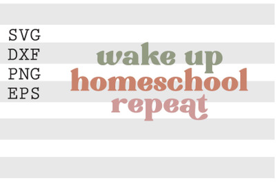 Wake up homeschool repeat SVG