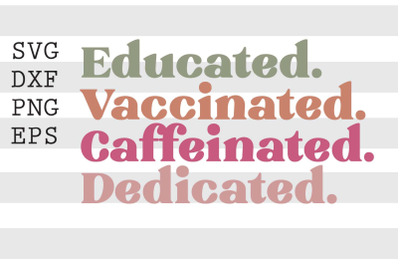 Educated Vaccinated Caffeinated Dedicated SVG