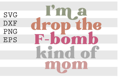 Im a drop the f bomb kind of mom SVG