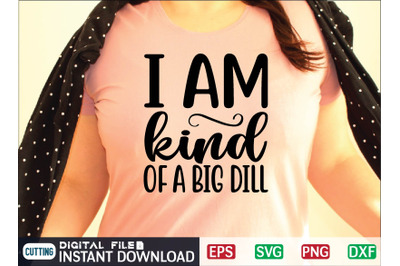 I am kind of a big dill svg design