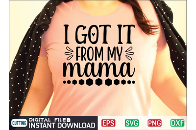 I got it from my mama svg design