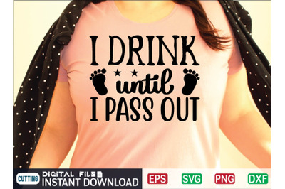 I drink until i pass out svg design