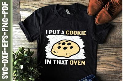 I Put A Cookie In That Oven