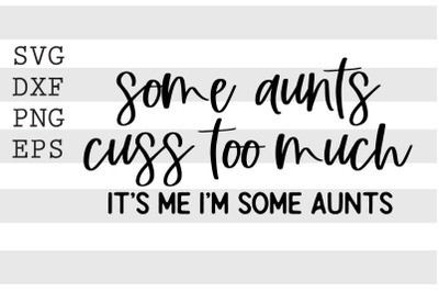 Some aunts cuss too much Its me Im some aunts SVG