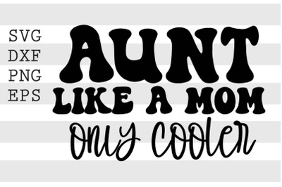 Aunt like a mom only cooler SVG