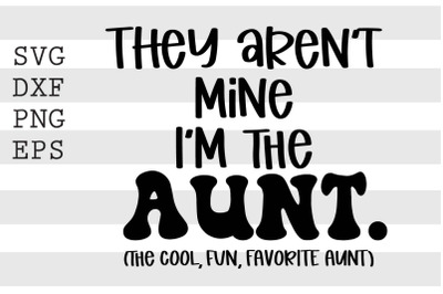 They arent mine Im the aunt The cool fun favorite aunt SVG