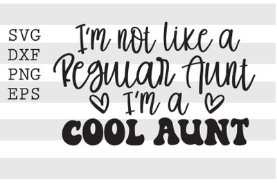 Im not like a regular aunt Im a cool aunt SVG