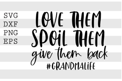 Love them spoil them give them back Grandma life SVG