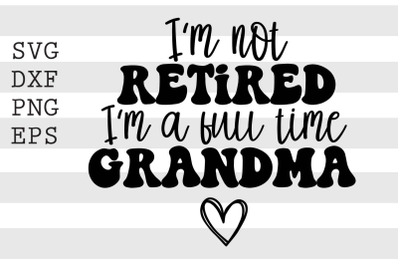 Im not retired Im a full time grandma SVG