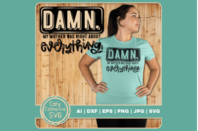 Damn My Mother Was Right About Everything Funny Mum Mom Quote SVG Cut