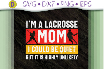 Lacrosse Mom I Could Be Quiet