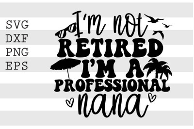 Im not retired Im a professional nana SVG