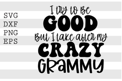 I try to be good but I take after my crazy grammy SVG