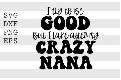 I try to be good but I take after my crazy nana SVG