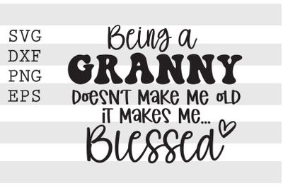 Being a granny doesnt make me old it makes me blessed SVG