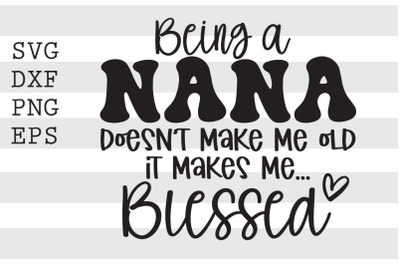 Being a nana doesnt make me old it makes me blessed SVG