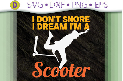 I Don&#039;t Snore I Dream I&#039;m A Scooter