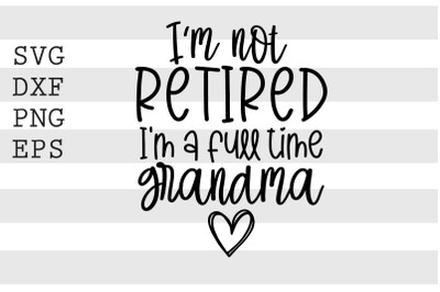 Im not retired Im a full time grandma SVG