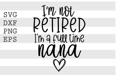 Im not retired Im a full time nana SVG