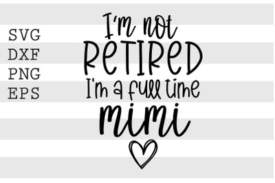 Im not retired Im a full time mimi SVG