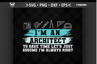 I&#039;m An Architect Assume I&#039;m Always Right