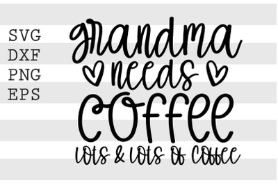 Grandma needs coffee lots &amp; lots of coffee SVG