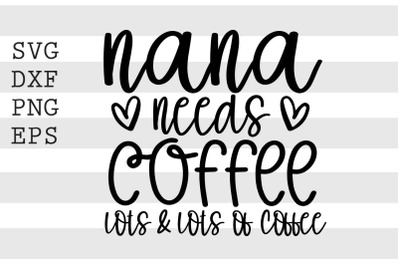 Nana needs coffee lots &amp; lots of coffee SVG