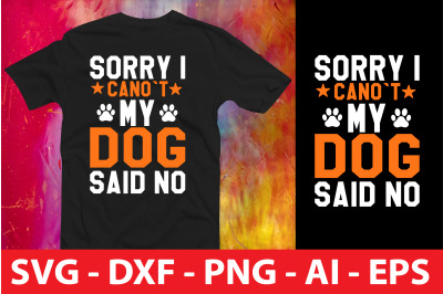 Sorry I Cano`t My Dog Said No