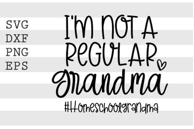 Im not a regular grandma HomeschoolGrandma SVG