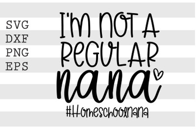 Im not a regular nana HomeschoolNana SVG