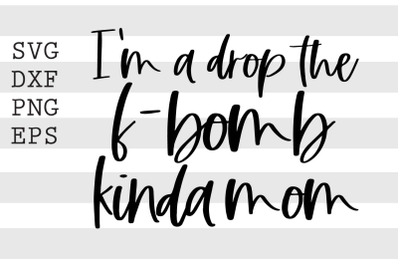 I&#039;m a drop the f bomb kinda mom SVG