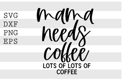 Mama needs coffee lots of lots of coffee SVG