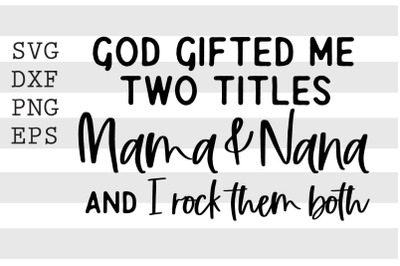 God gifted me two titles Mama &amp; Nana and I rock them both SVG