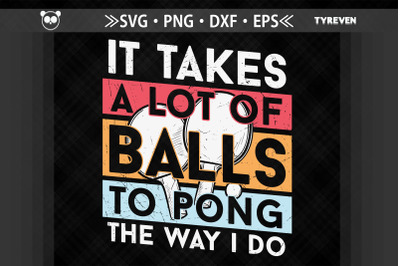 Takes Lots Of Balls To Pong The Way I Do