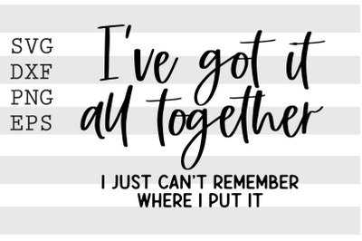 I&#039;ve got it all together I just cant remember where I put it SVG