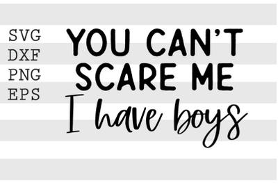 You cant scare me I have boys SVG