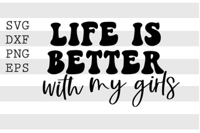 Life is better with my girls SVG