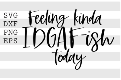 Feeling kinda IDGAF ish today SVG