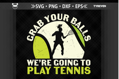 Grab Your Balls We Go To Play Tennis