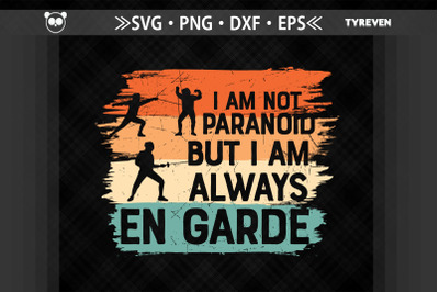 I Am Not Paranoid I Am Always En Garde